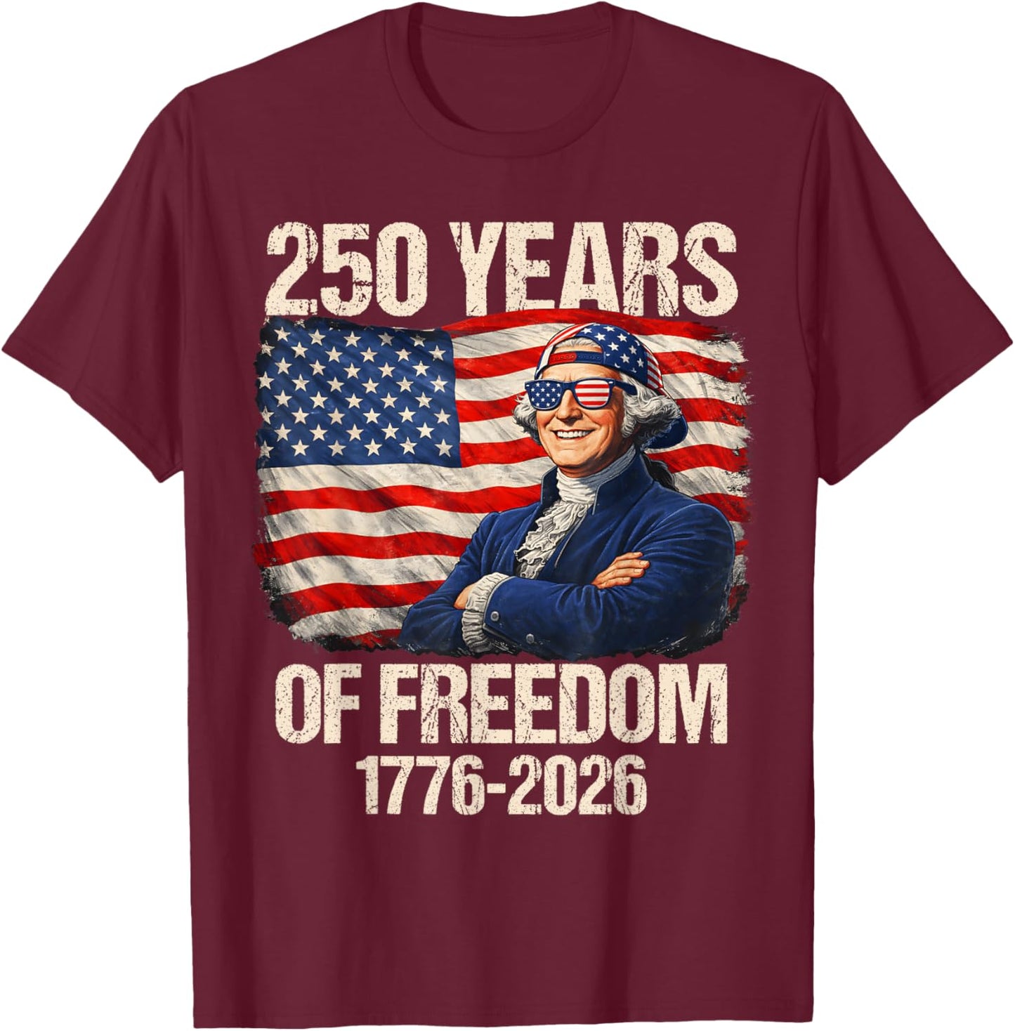 250 Years of Freedom George Washington 1776-2026 4th of July T-Shirt - T-Shirt | Maroon
