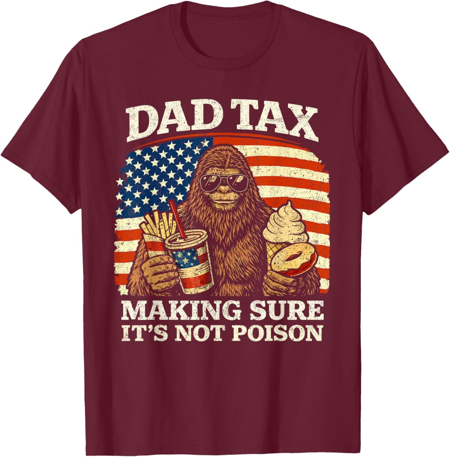 Dad Tax Making Sure Not Poison Funny Men Bigfoot Fathers Day T-Shirt - T-Shirt | Maroon