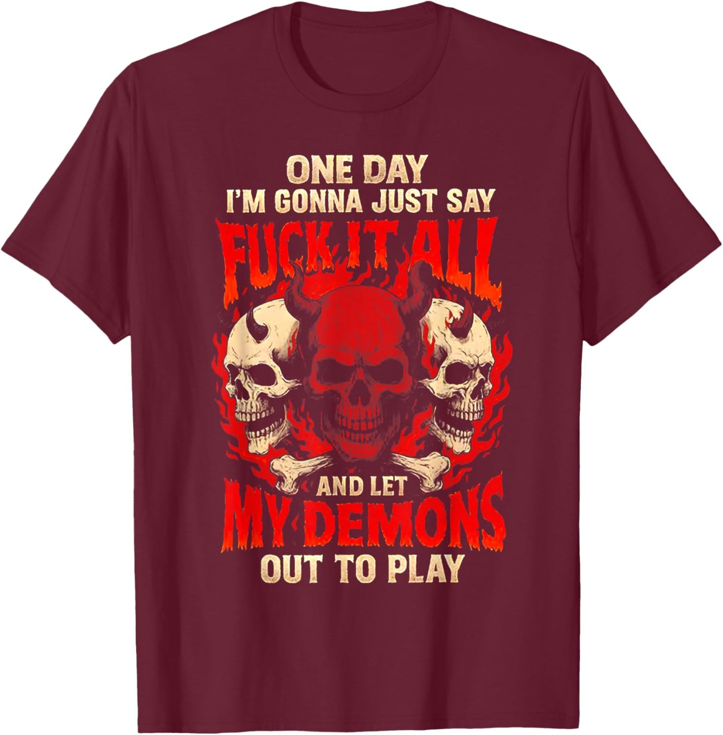 One Day I'm Gonna Just Say and Let My Demons Out to Play T-Shirt - T-Shirt | Maroon