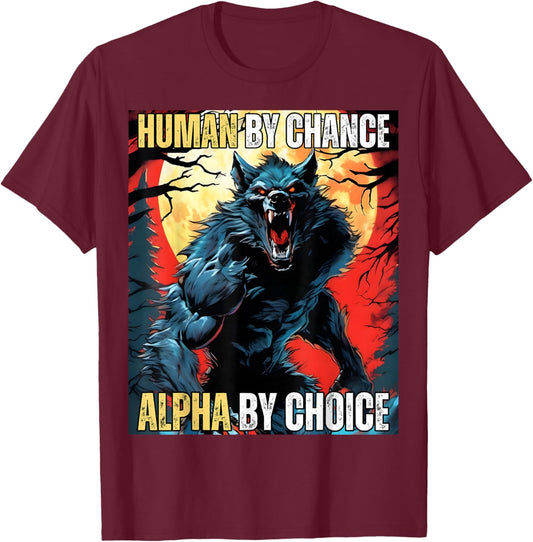 Human by Chance Alpha by Choice Cool Funny Alpha Wolf Meme T-Shirt - T-Shirt | Maroon