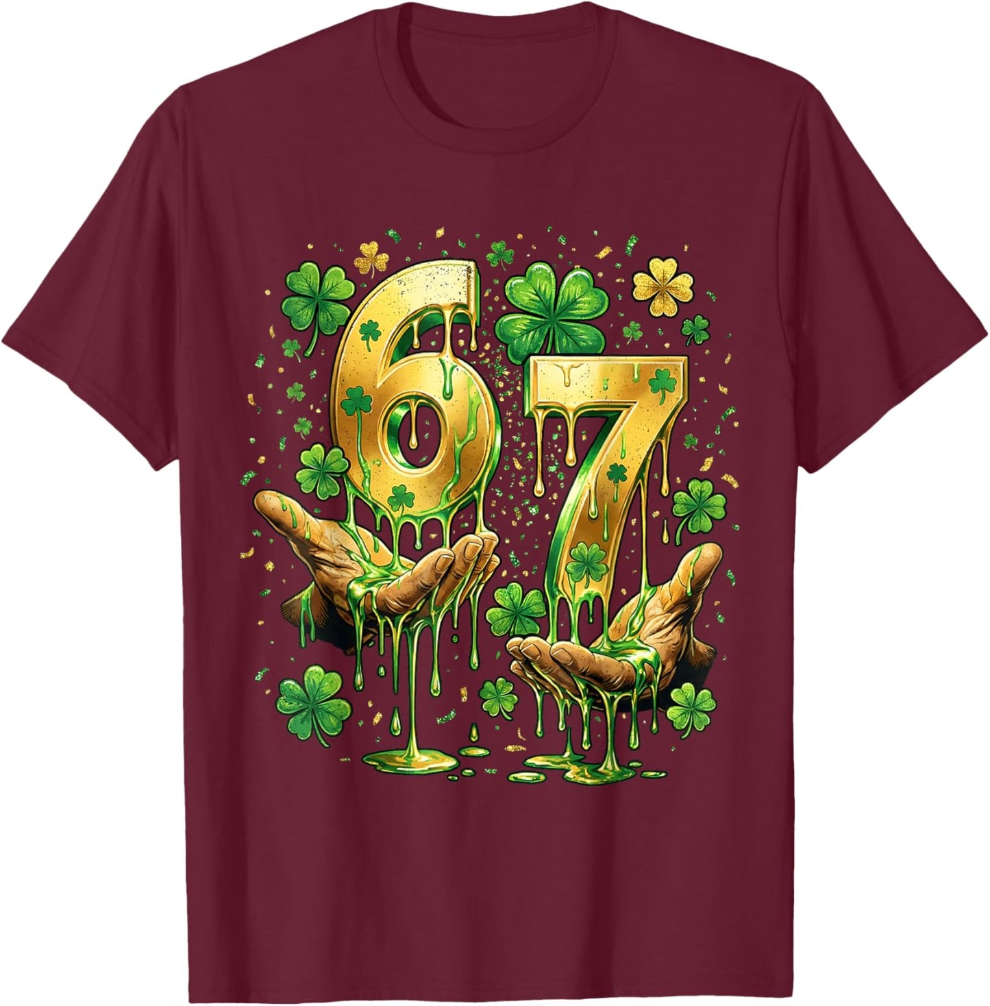 67 Hands Six Seven 6 7 Gold Drip Dripping 67 St Patricks Day T-Shirt - T-Shirt | Maroon