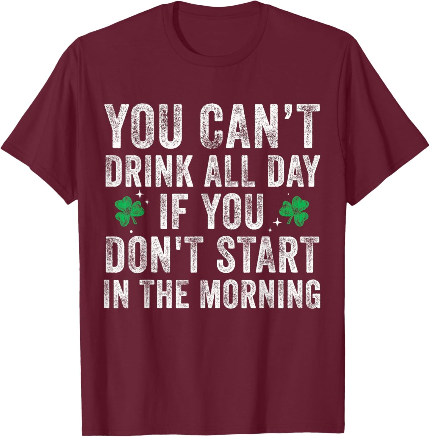 You Can’t Drink All Day If You Don't Start in The Morning T-Shirt - T-Shirt | Maroon