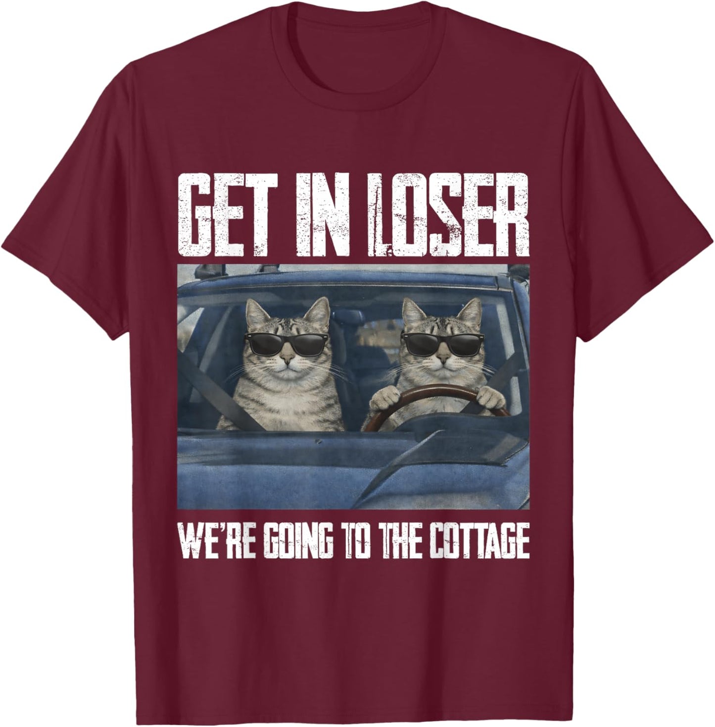 Get in Loser were Going to The Cottage Funny Cat Meme T-Shirt - T-Shirt | Maroon