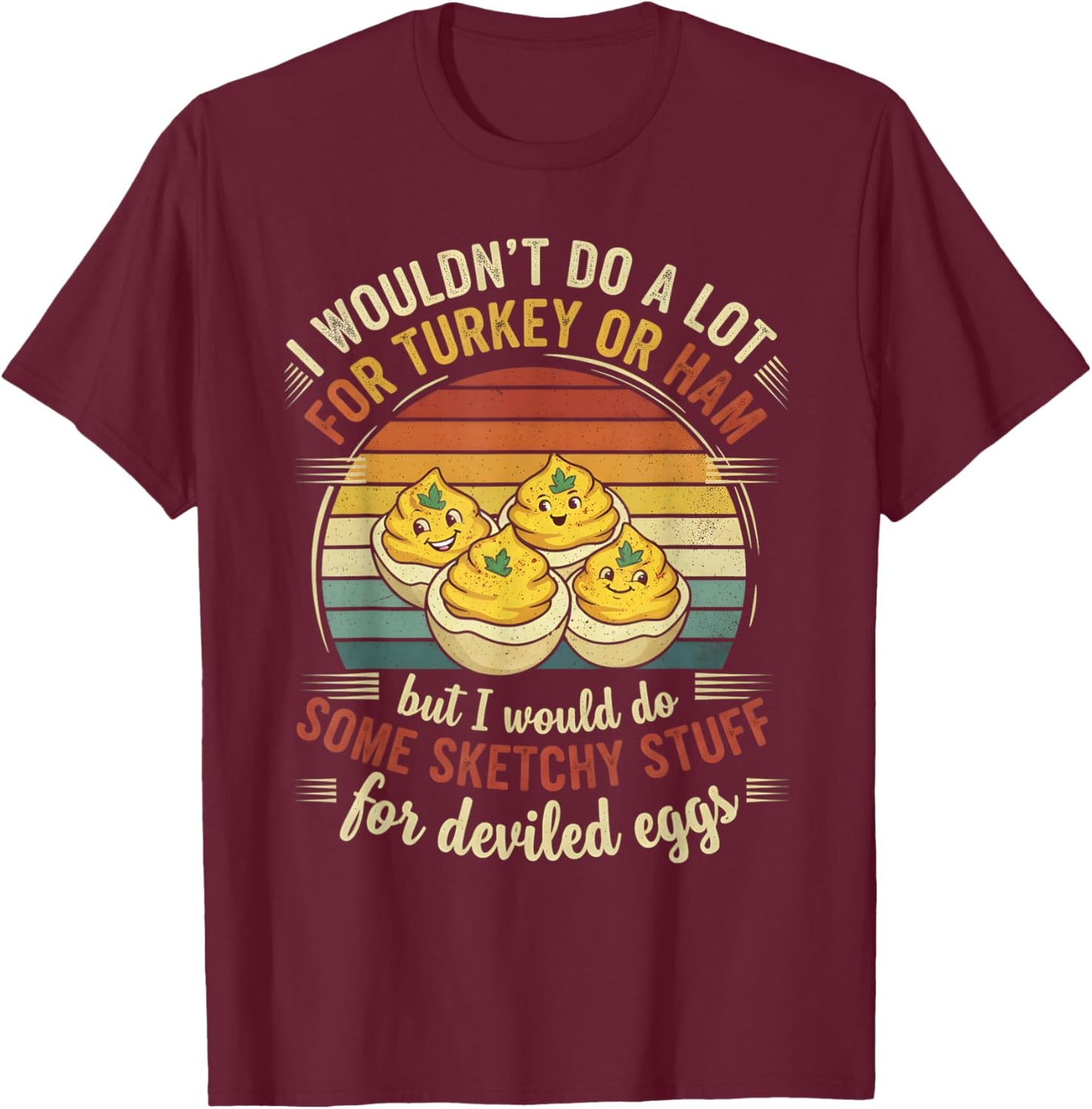 I Wouldn't Do A Lot for Turkey Or Ham But I Would Do Sketchy T-Shirt - T-Shirt | Maroon