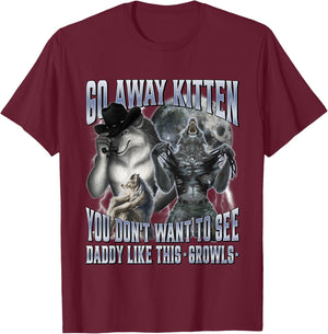 Go Away Kitten You Don't Want to See Daddy Like This T-Shirt - T-Shirt | Maroon