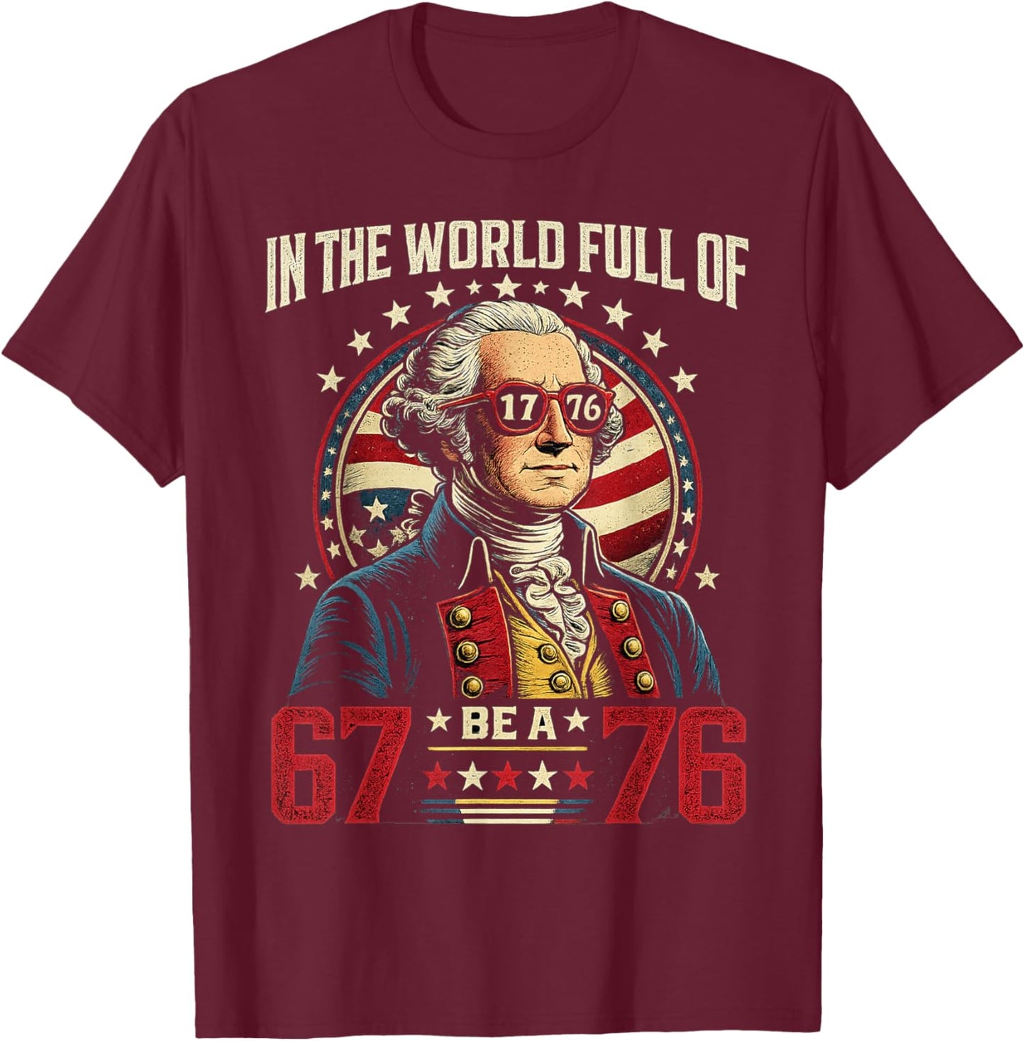 in The World Full of 67 to Be A 76 George Washington 67 Meme T-Shirt - T-Shirt | Maroon