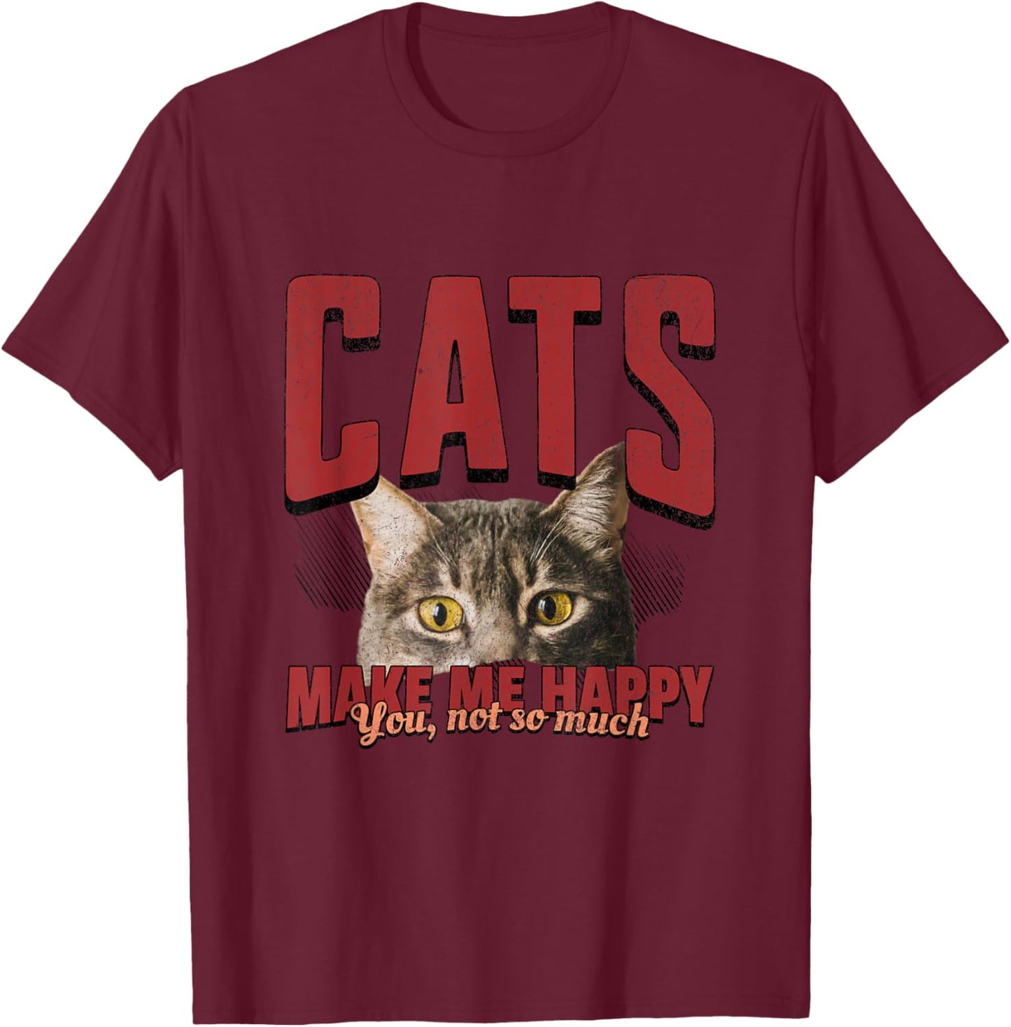 Funny Cat Shirt – Cats Make Me Happy You Not So Much T-Shirt - T-Shirt | Maroon