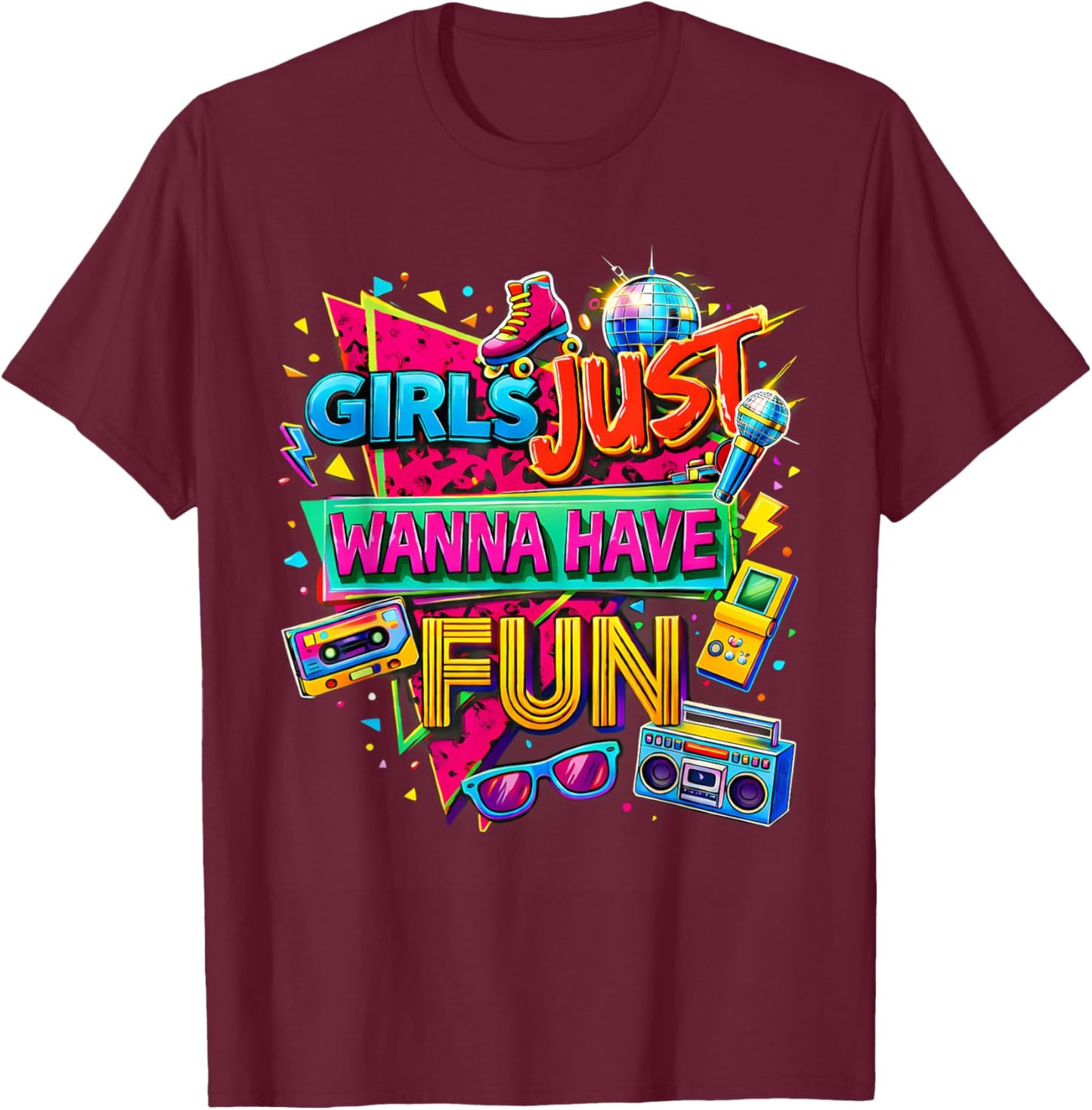 Girls Just Wanna Have Fun Nostalgic 80s Throwback Vibe T-Shirt - T-Shirt | Maroon