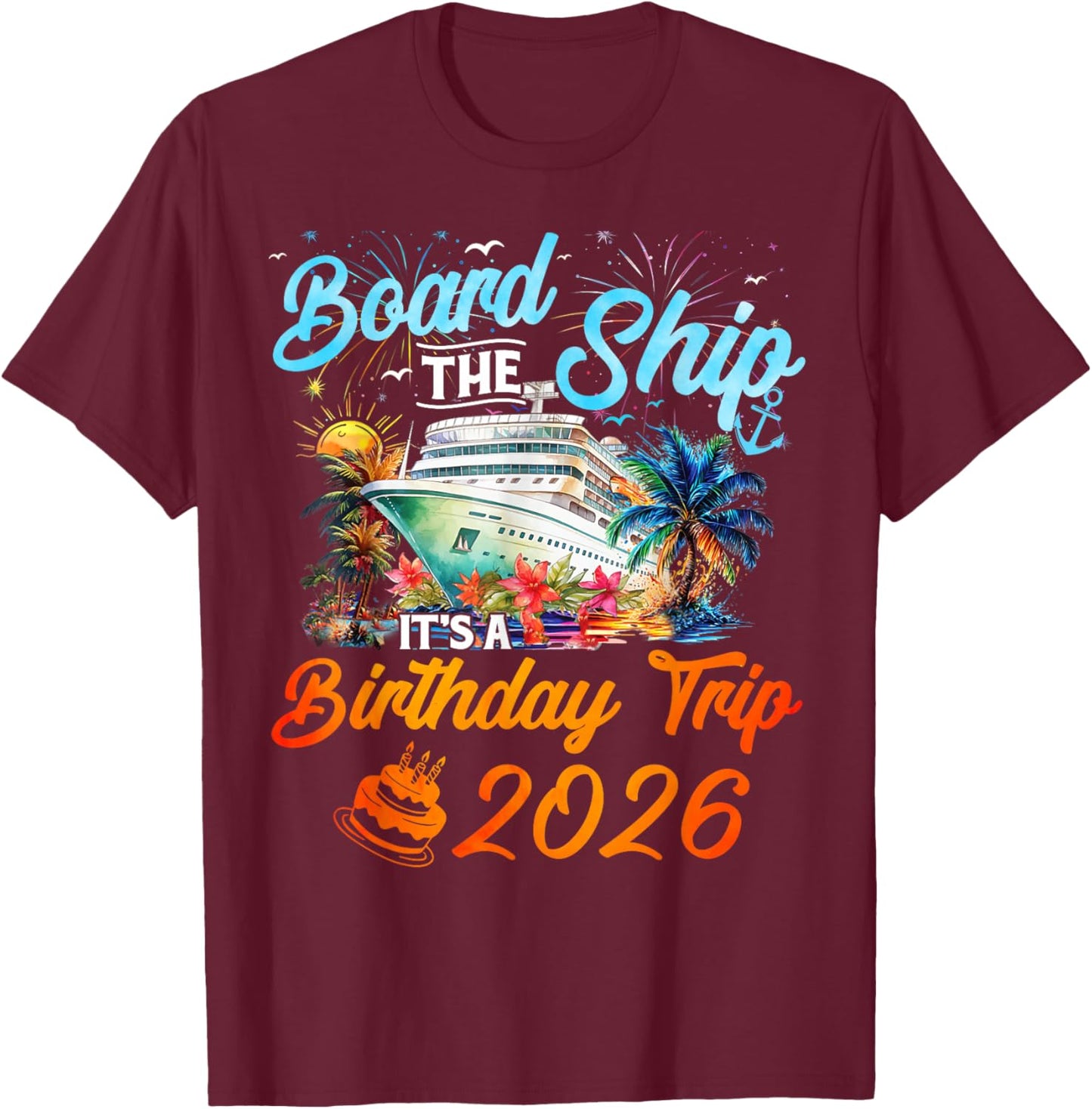 Board The Ship It's A Birthday Trip 2026 Cruise Squad Family T-Shirt - T-Shirt | Maroon