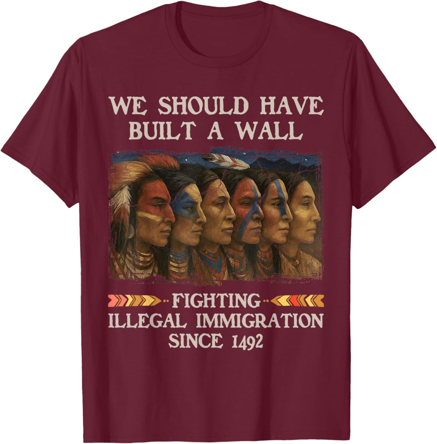 We Should Have Built a Wall Since 1492 Native American T-Shirt - T-Shirt | Maroon
