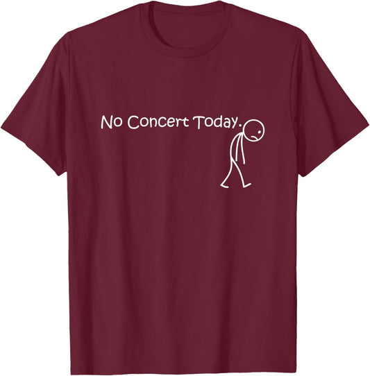 No Concert Today For Music Concert Lovers and Fans T-Shirt - T-Shirt | Maroon