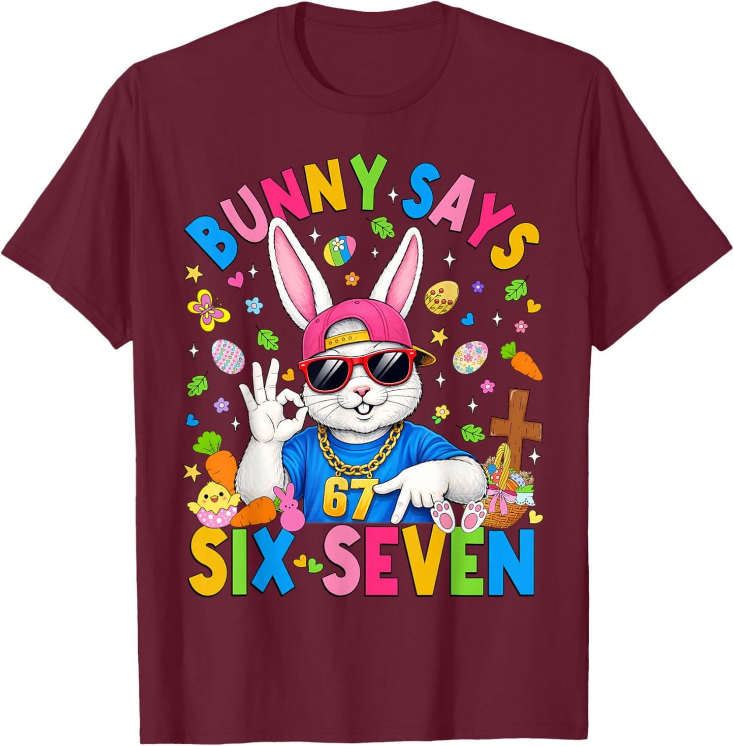 Bunny Says Six Seven 67 Easter Day Rabbit Women Men Kids T-Shirt - T-Shirt | Maroon