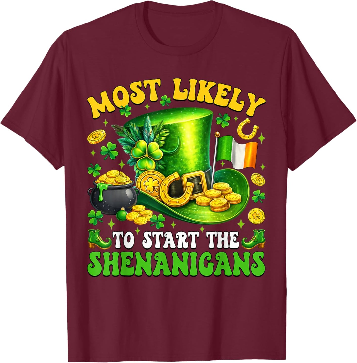 Patrick's Day Shamrock Most Likely to Start The Shenanigans T-Shirt - T-Shirt | Maroon