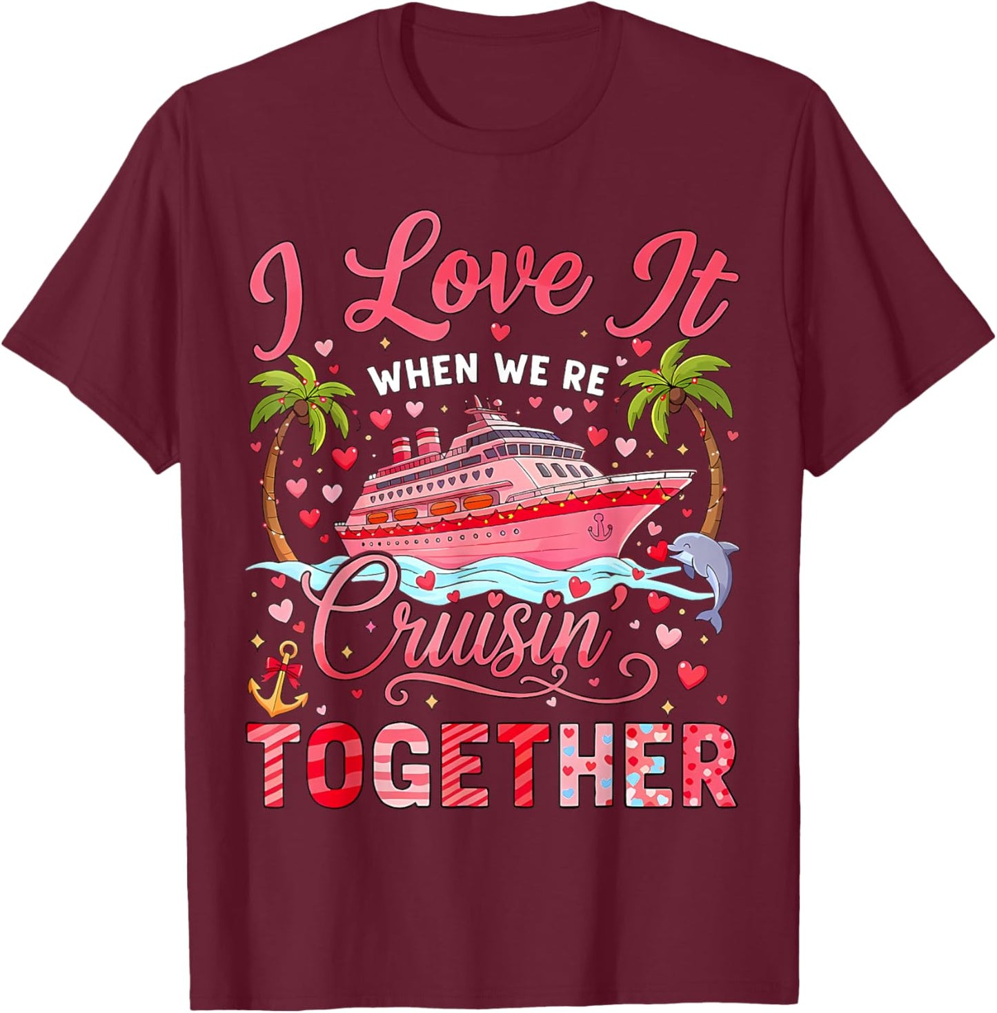 I Love It When We're Cruising Together Cruise Valentine T-Shirt - T-Shirt | Maroon