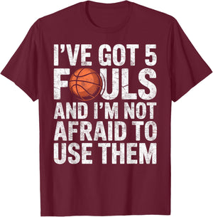 I've got 5 Fouls and I'm not Afraid to Use Them Basketball T-Shirt - T-Shirt | Maroon