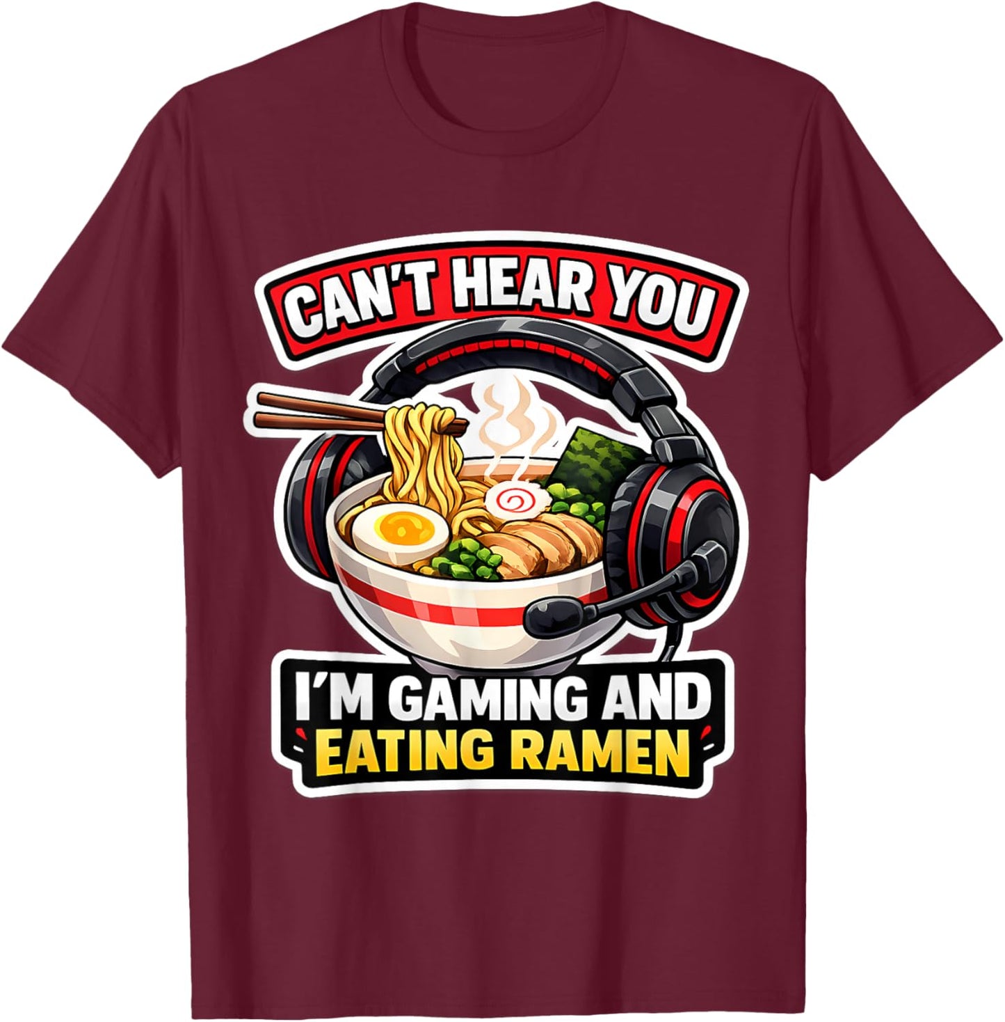 Can't Hear You I'm Gaming and Eating Ramen Noodle Gamer Fun T-Shirt - T-Shirt | Maroon