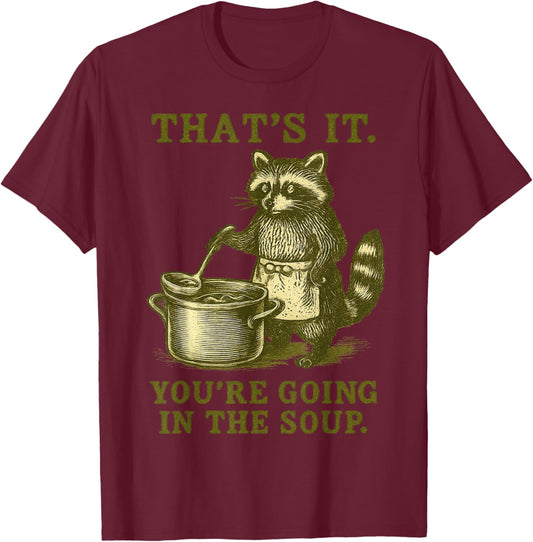 That's It You're Going in The Soup Raccoon Meme Funny T-Shirt - T-Shirt | Maroon