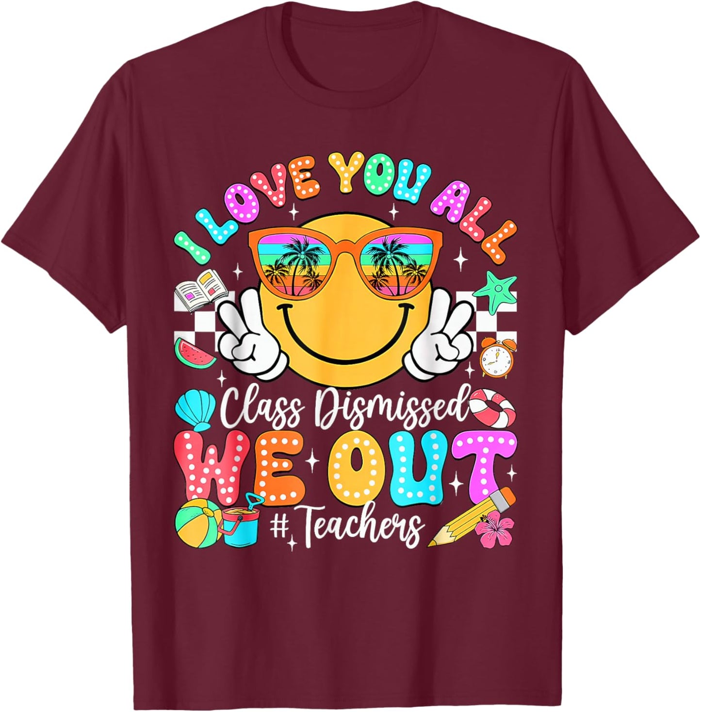 I Love You All Class Dismissed Last Day of School Teacher T-Shirt - T-Shirt | Maroon
