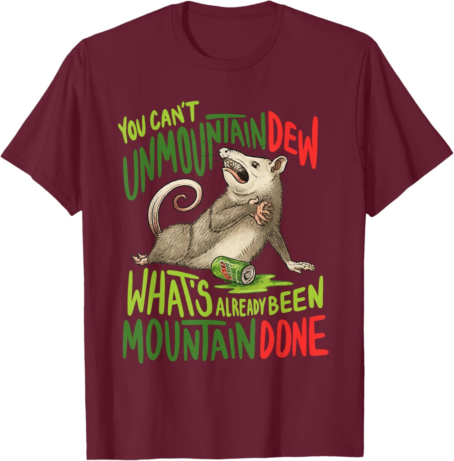 You Can't Unmountain Dew What's Already Been Mountain Done T-Shirt - T-Shirt | Maroon
