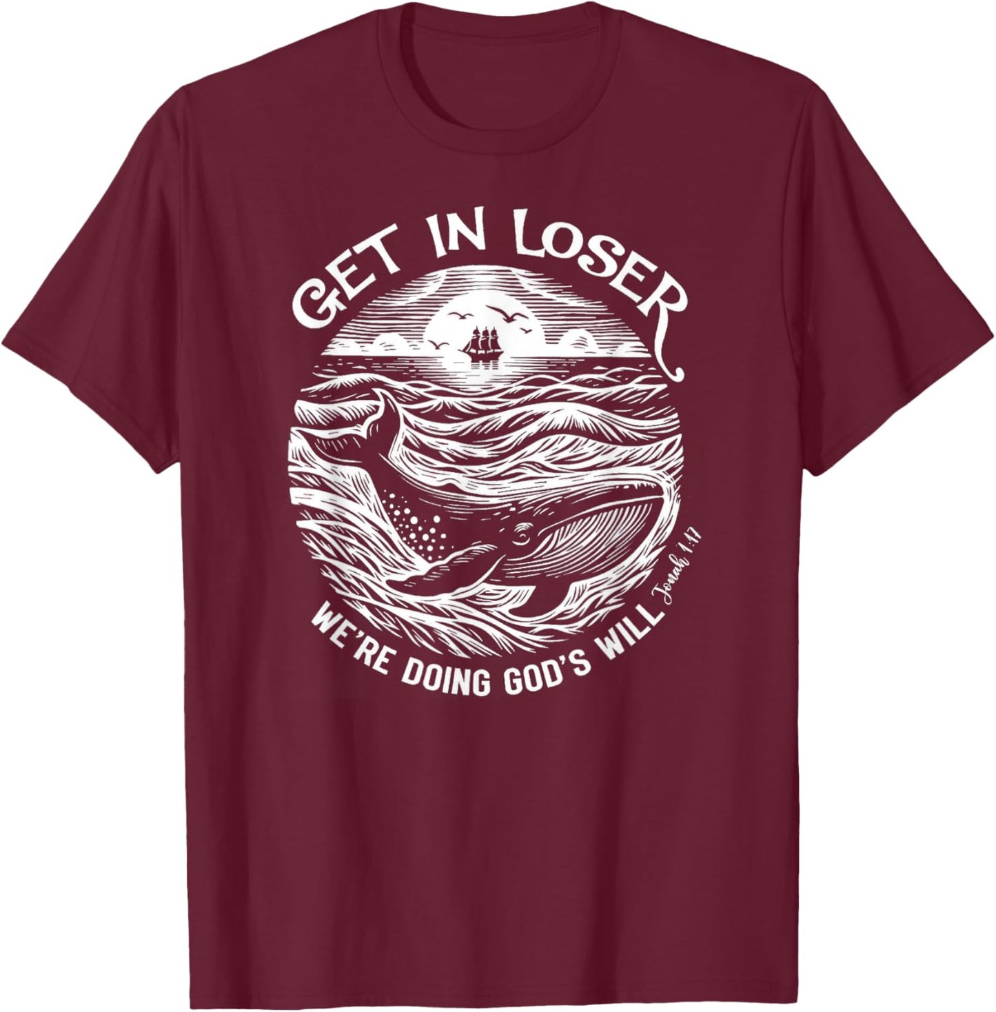 Get in Loser We're Doing God's Will T-Shirt - T-Shirt | Maroon
