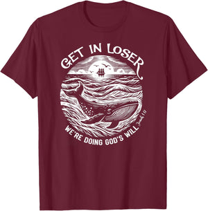 Get in Loser We're Doing God's Will T-Shirt - T-Shirt | Maroon
