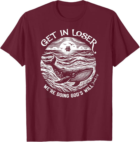 Get in Loser We're Doing God's Will T-Shirt - T-Shirt | Maroon