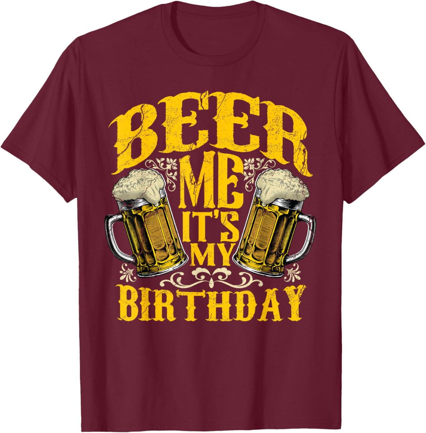 Beer Me Its My Birthday Funny Day Drinking Beer Lover Gift T-Shirt - T-Shirt | Maroon