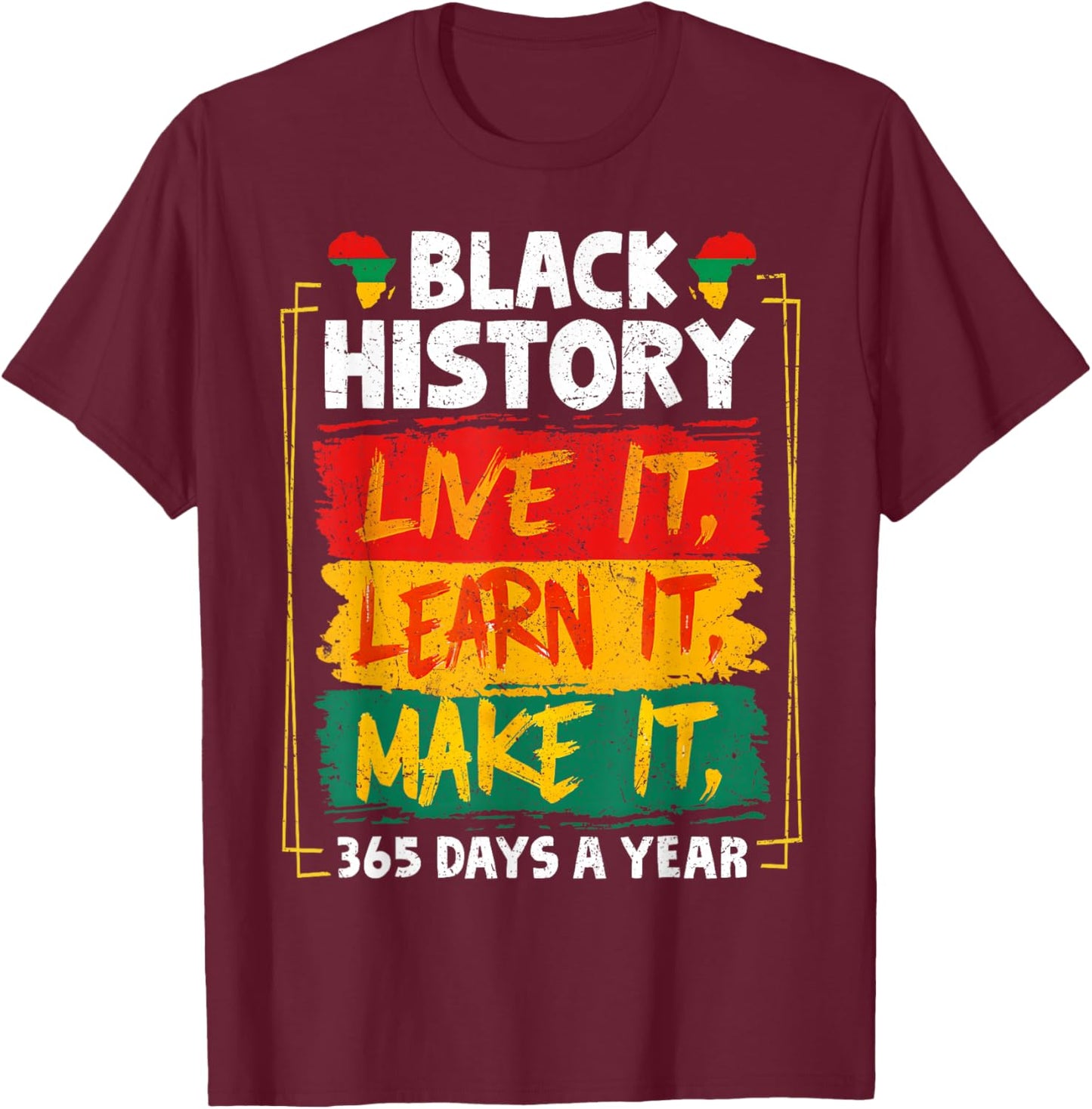 Live It Learn It Make It 365 Days A Year Black History Month T-Shirt - T-Shirt | Maroon