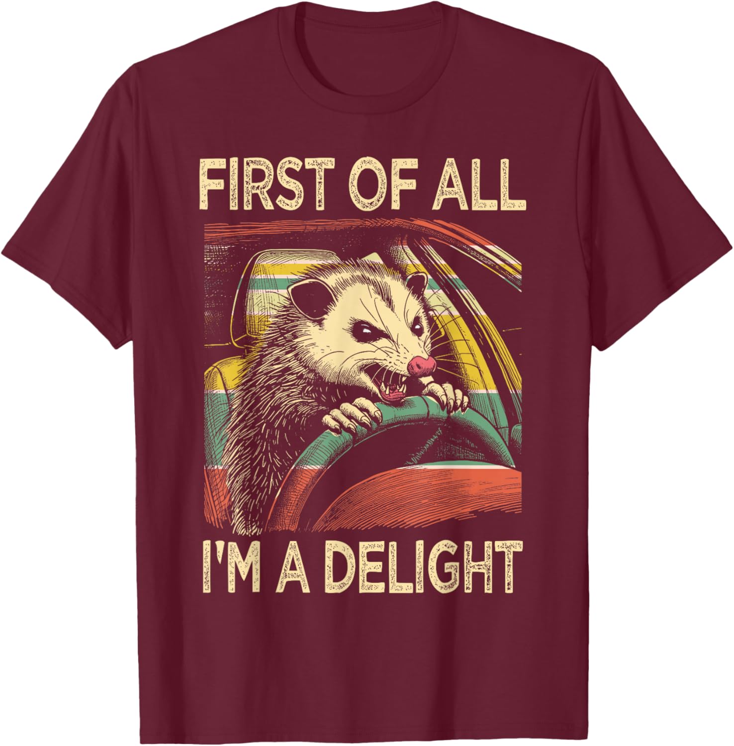 Angry Opossum Driving Funny Quote First of All I'm a Delight T-Shirt - T-Shirt | Maroon