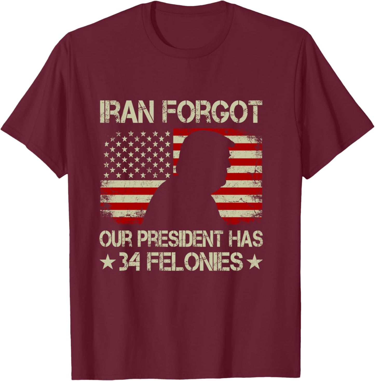 Iran Forgot Our President Has 34 Felonies Vintage US Flag T-Shirt - T-Shirt | Maroon