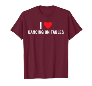 I Love Dancing On Tables Design T-Shirt