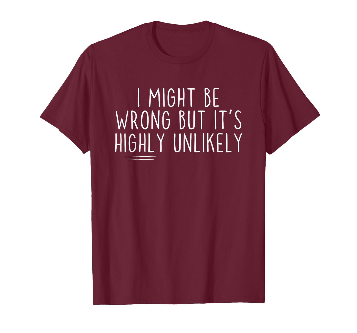 Sarcastic I Might Be Wrong But It's Highly Unlikely Funny T-Shirt