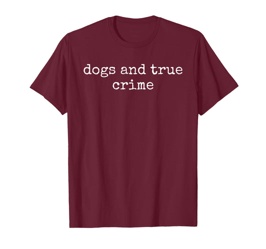 Dogs and True Crime Lover Funny Dog Owner T-Shirt