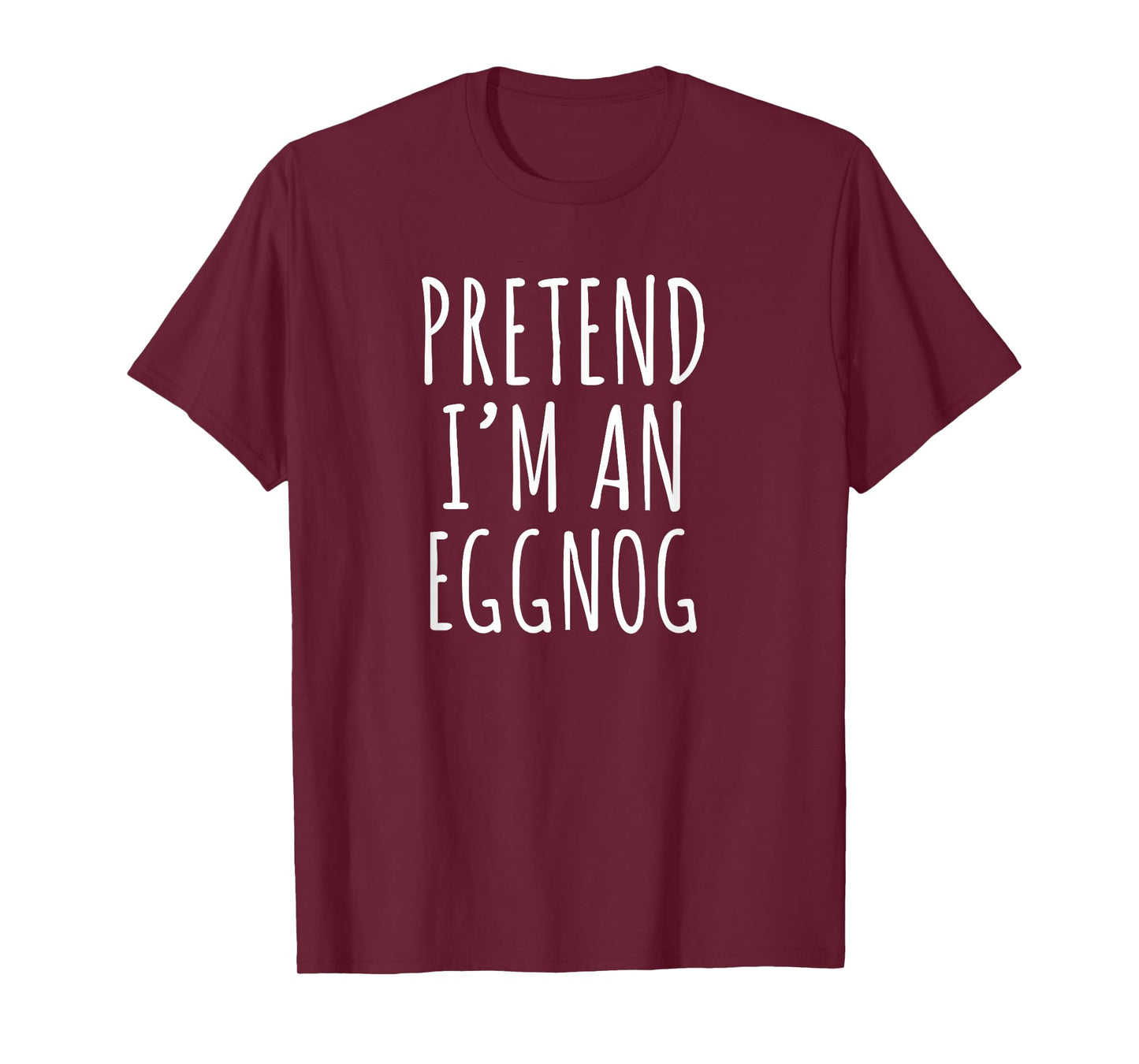 Pretend I’m an Eggnog Funny Christmas Holiday Phrase T-Shirt