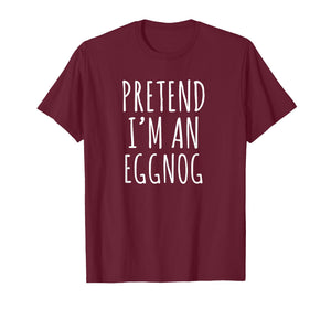 Pretend I’m an Eggnog Funny Christmas Holiday Phrase T-Shirt