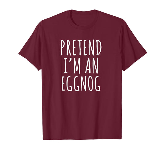 Pretend I’m an Eggnog Funny Christmas Holiday Phrase T-Shirt