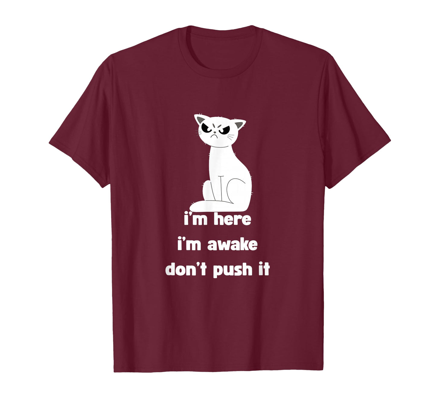 Sarcastic Cat I'm Here I'm Awake Don't Push It Mens Womens T-Shirt