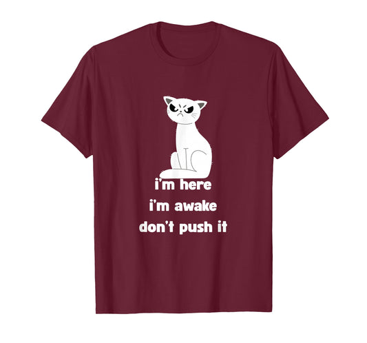Sarcastic Cat I'm Here I'm Awake Don't Push It Mens Womens T-Shirt