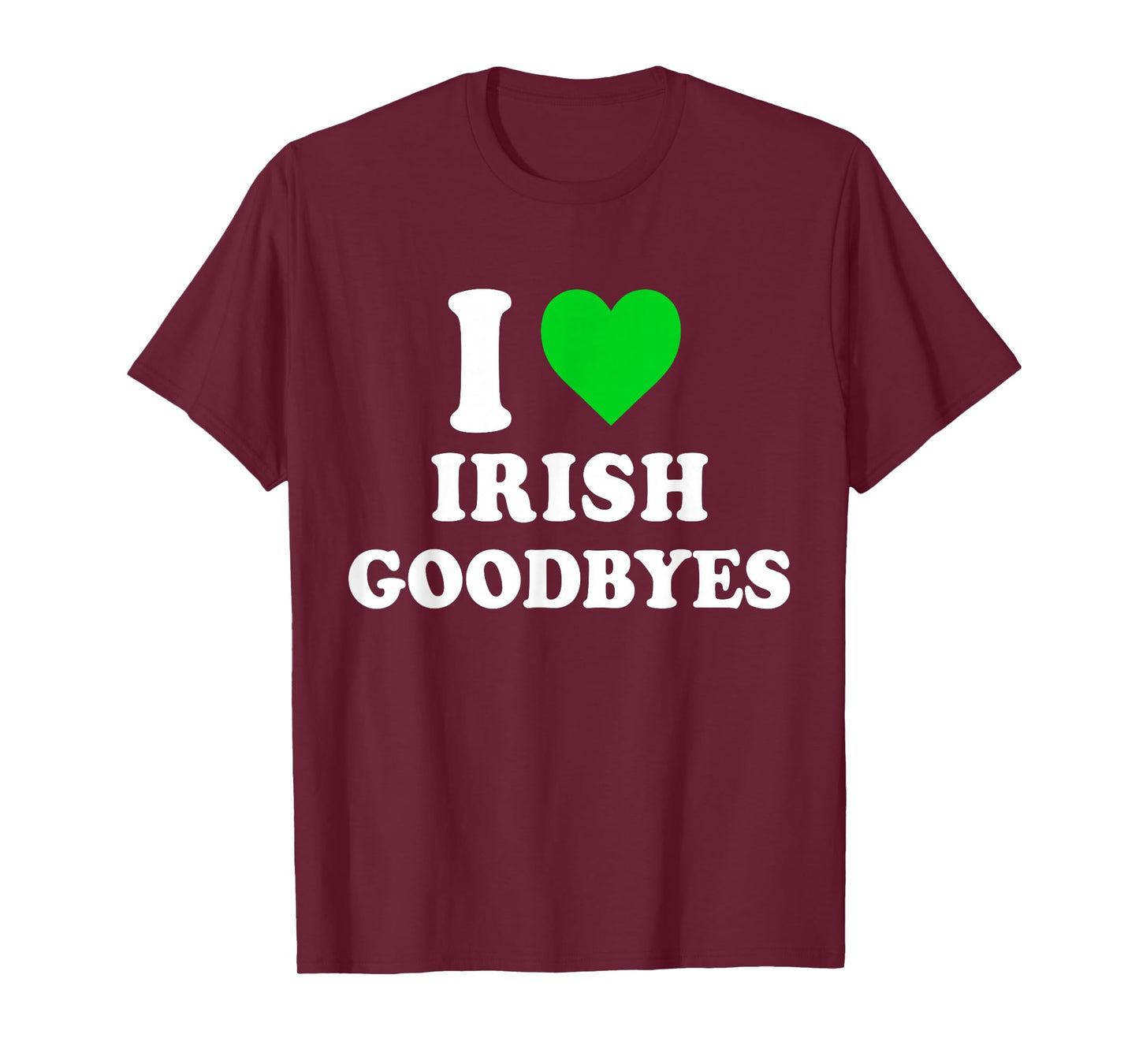 I Love Irish Goodbyes St Patricks Day I Heart Irish Goodbyes T-Shirt