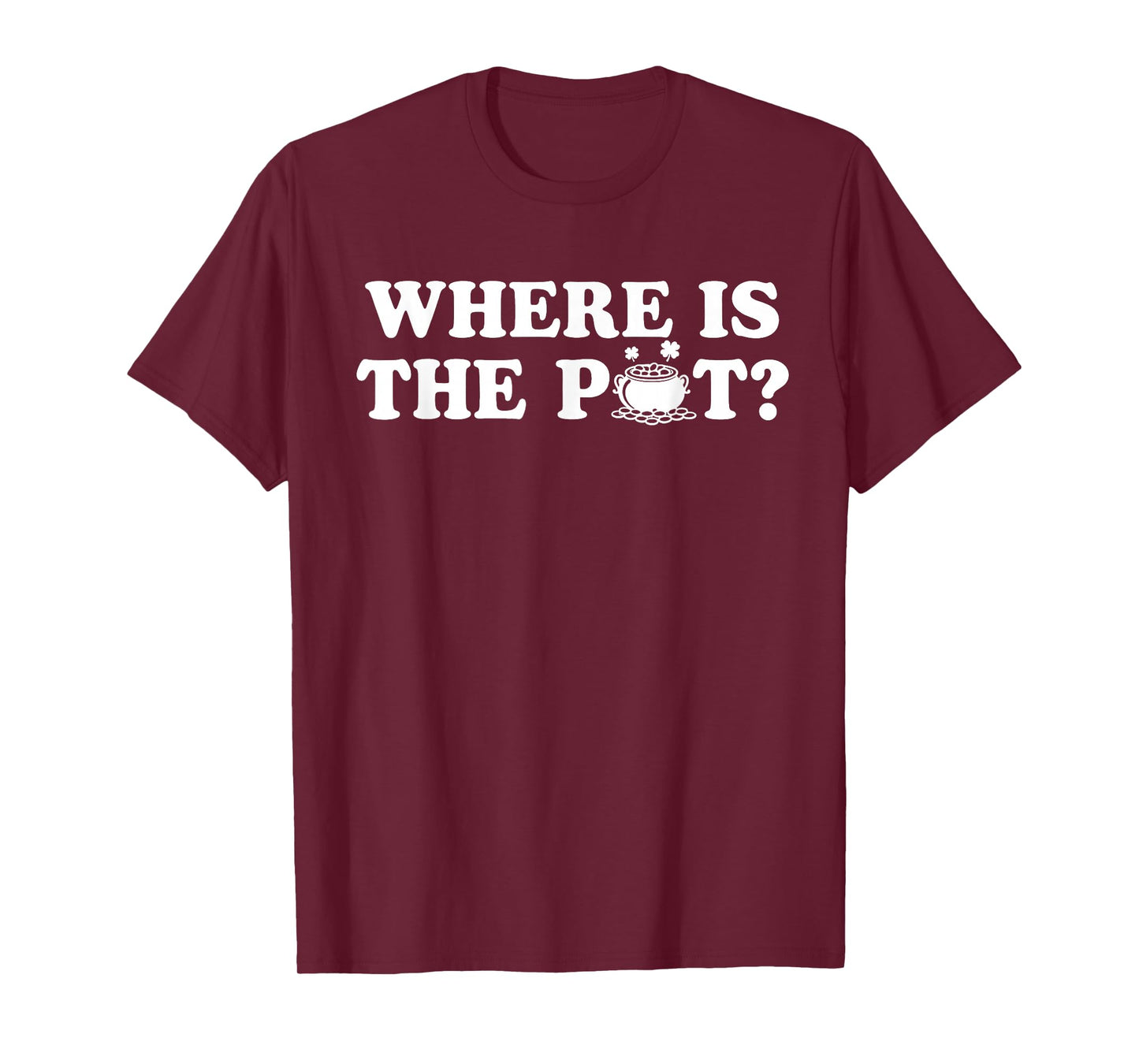 Where is The Pot Funny St Patricks Day Quote T-Shirt