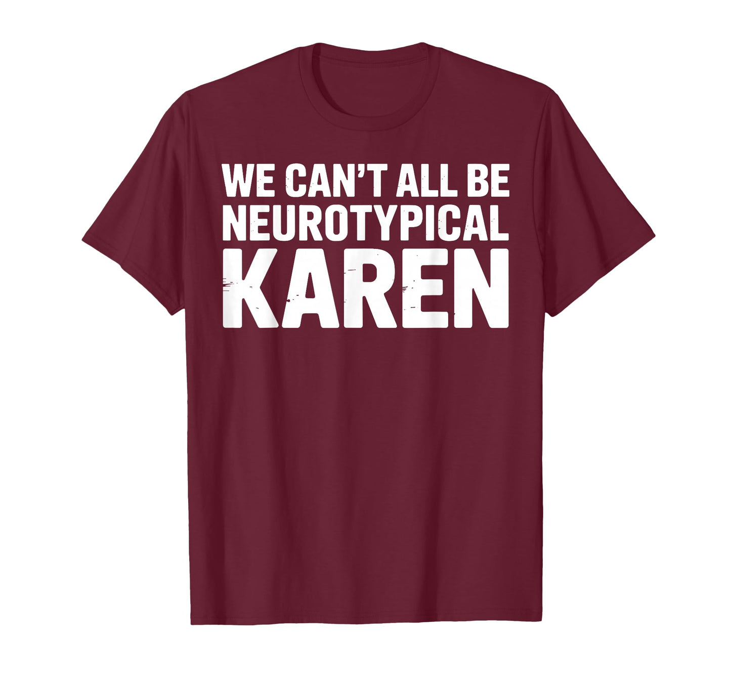We Can't All Be Neurotypical Karen Funny ADHD Humor Support T-Shirt