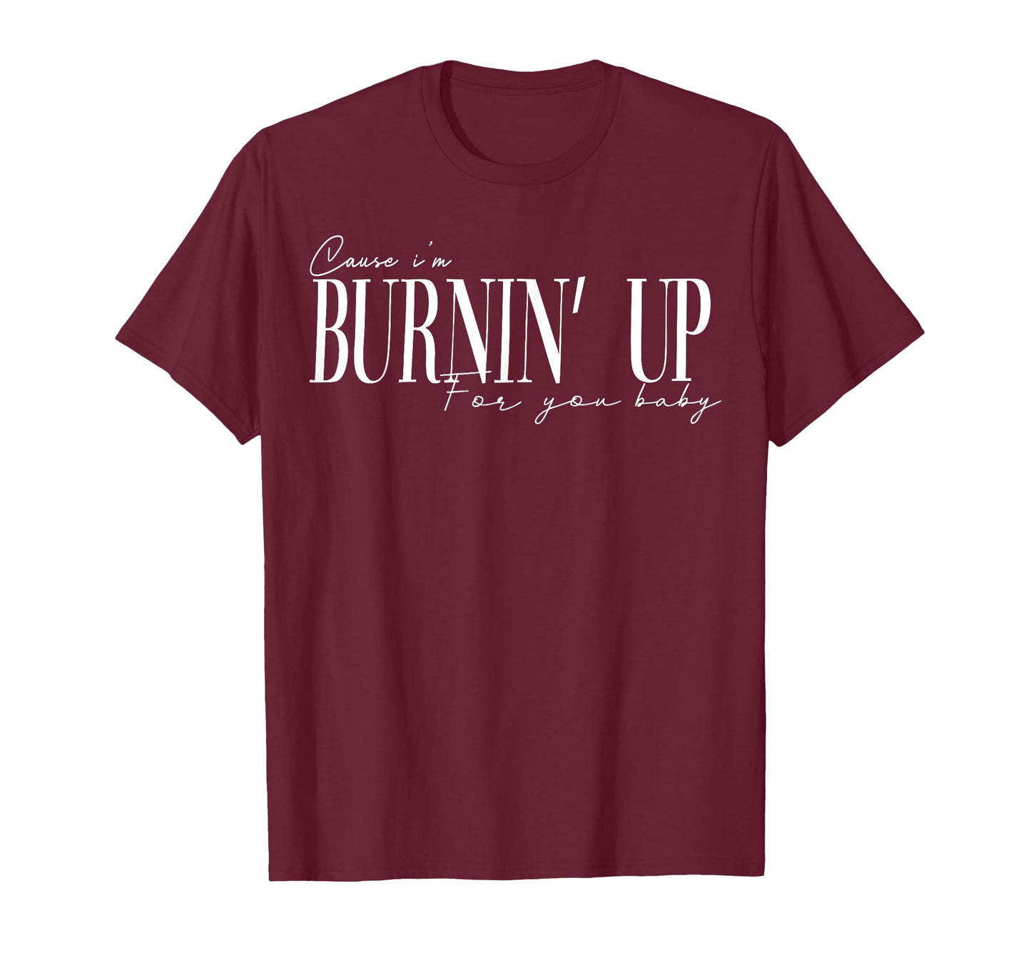 Burnin Up for You Baby Retro Quote Gift Men Women Kids T-Shirt