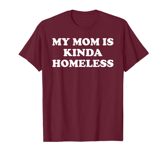 Mom is Kinda Homeless Mom Funny Mom Saying My Moms Home Less T-Shirt
