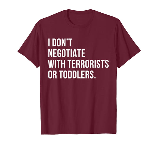 I Don’t Negotiate with Terrorists or Toddlers Sarcastic Mom T-Shirt
