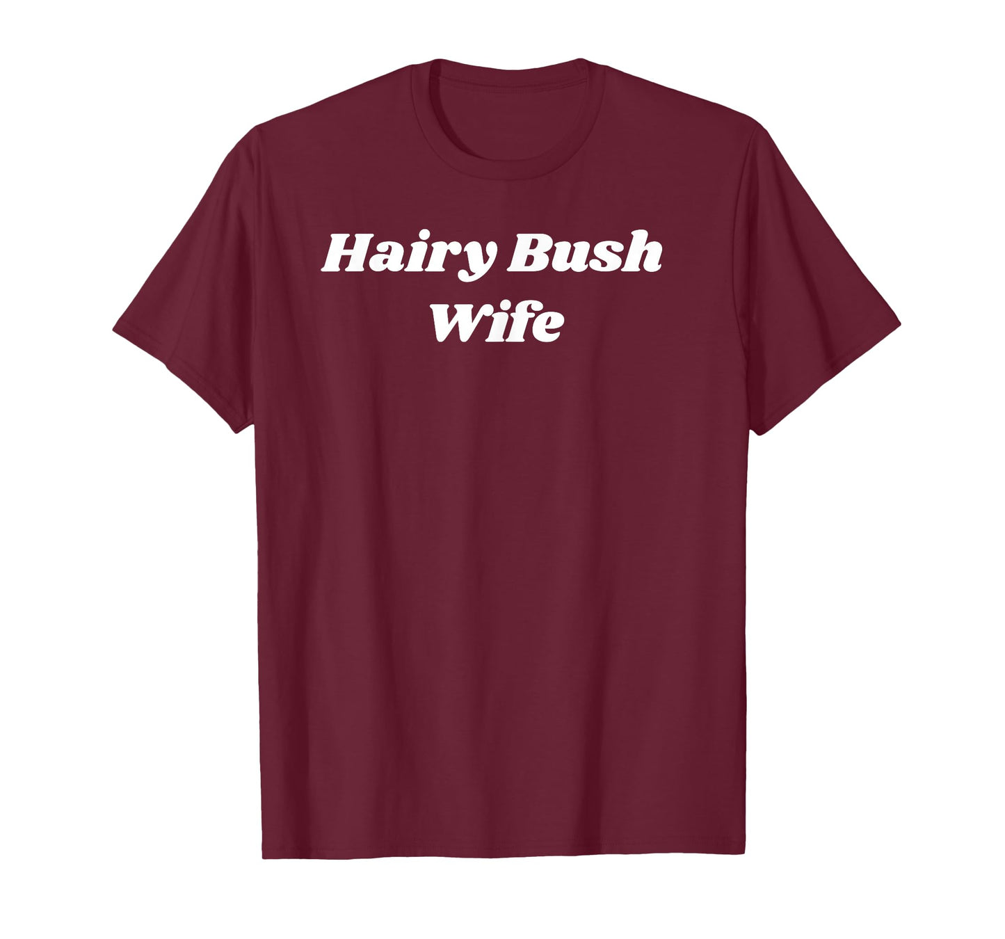 Hairy Bush Wife - Sexy Gifts for Wife or Girlfriend T-Shirt