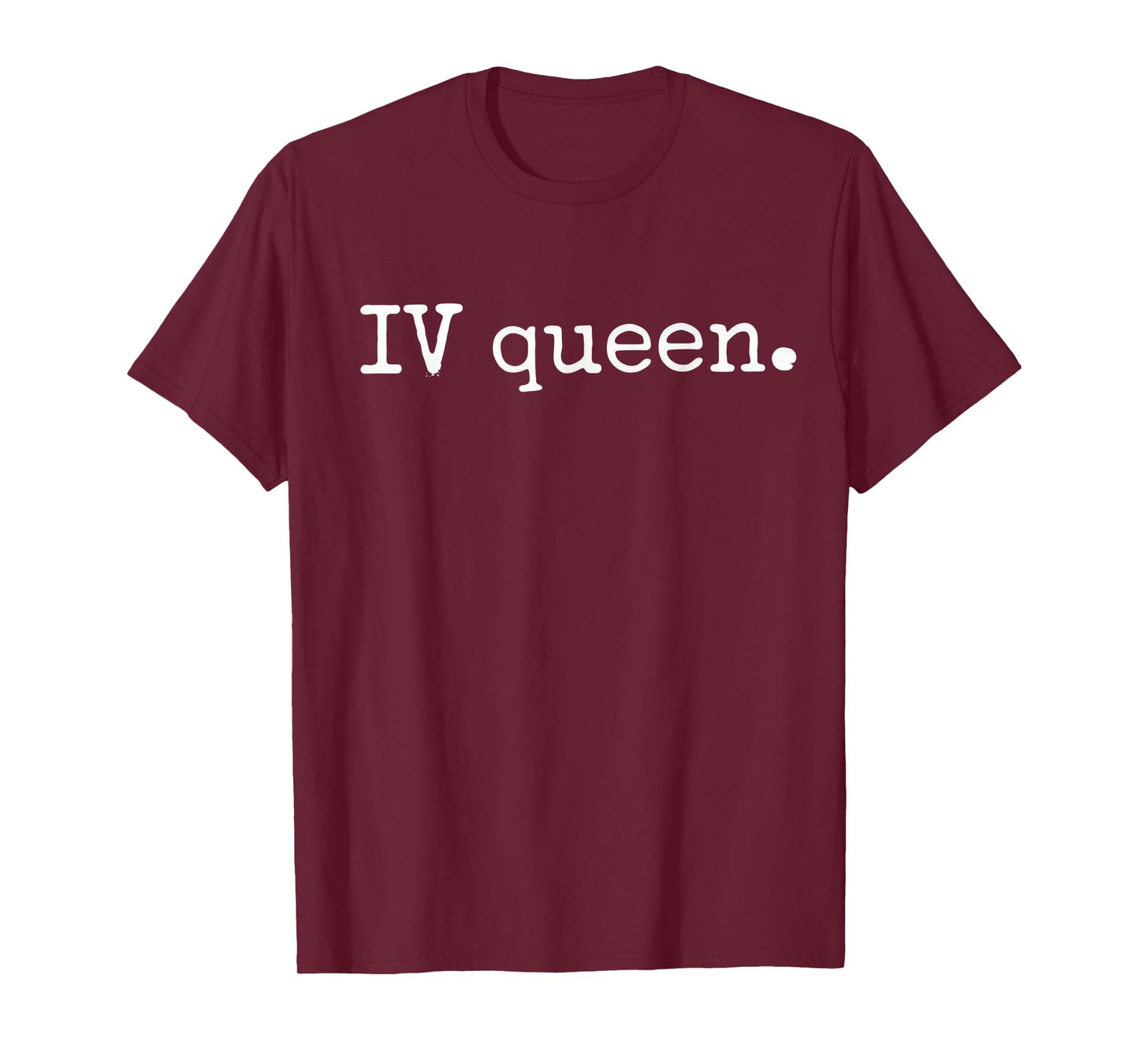 IV Queen Nurse Life Funny Nurse Medical Humor Nur T-Shirt