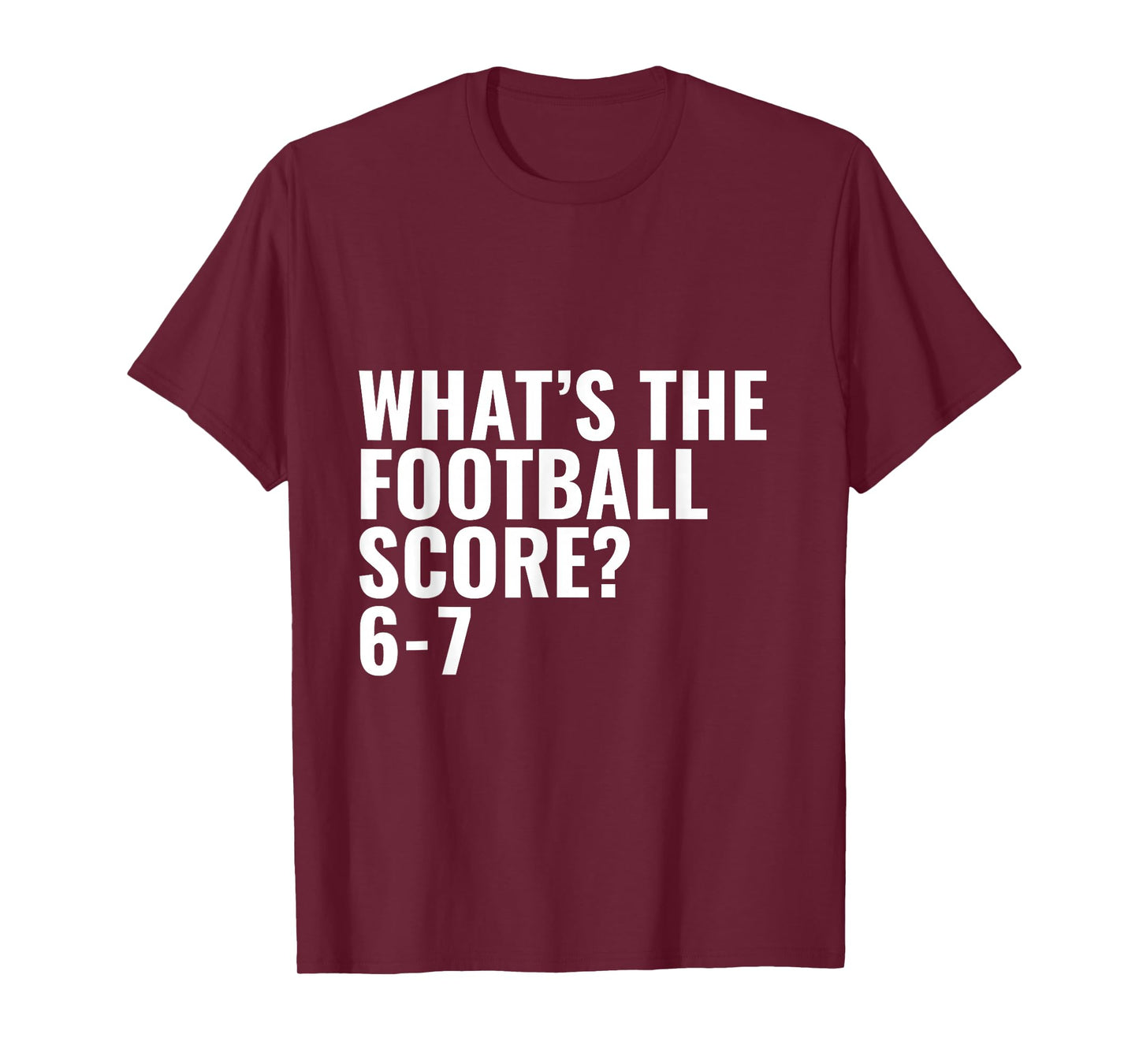 What's The Football Score? 6-7 T-Shirt