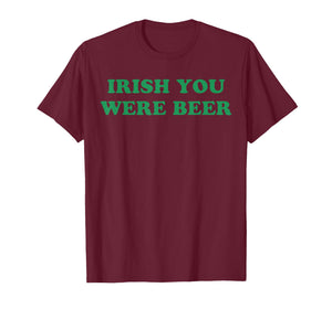 Irish You were Beer Funny St. Patrick's Day Drinking T-Shirt