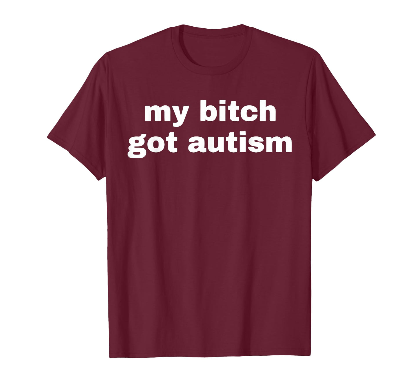 My Bitch Got Autism T-Shirt