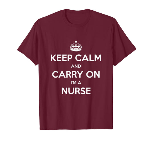 Keep Calm and Carry On I’m a Nurse - Funny T-Shirt